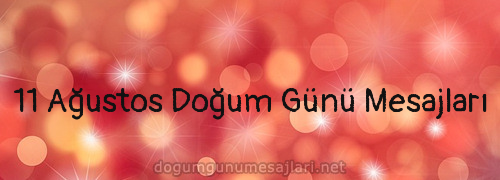 11 Ağustos Doğum Günü Mesajları